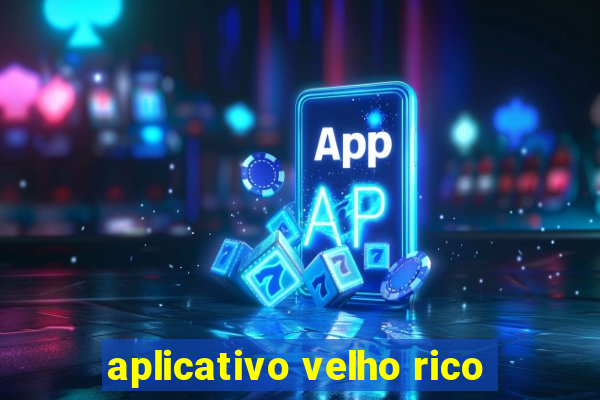 aplicativo velho rico